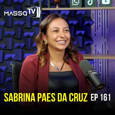 MASSQTV PODCAST - Sabrina Paes da Cruz - Ep. 161 - VIDEOCAST