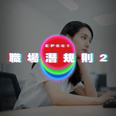 Ep861 職場潛規則2｜廣東話Podcast｜粵語播客