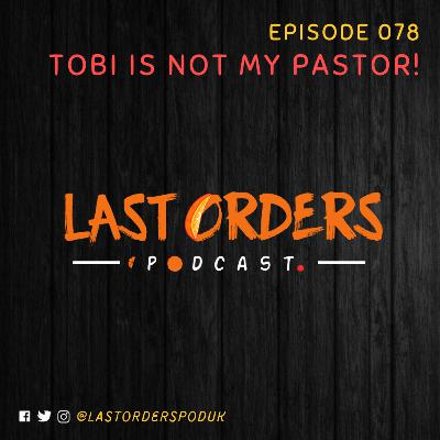 #LastOrdersPod | 078: "Tobi Is Not My Pastor!"