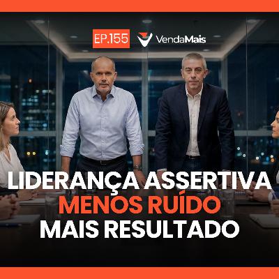 Liderança assertiva: menos ruído, mais resultado - Podcast VendaMais #155