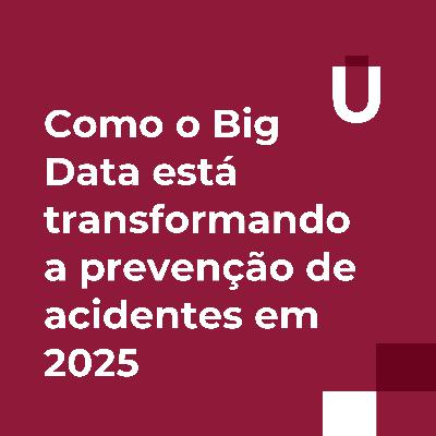 #70 - Como o Big Data está transformando a prevenção de acidentes em 2025