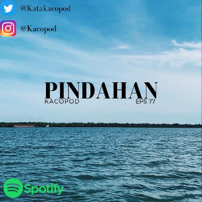 EPS 77 - #Kacopod - Pindahan
