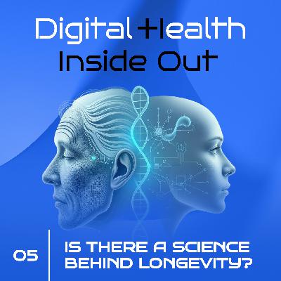 #5 Digital Health Inside Out: Is there a Science Behind Longevity?