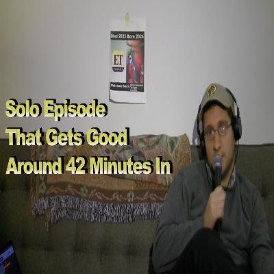 Solo Episode That Gets Good Around 42 Minutes In Solo Episode That Gets Good Around 42 Minutes In