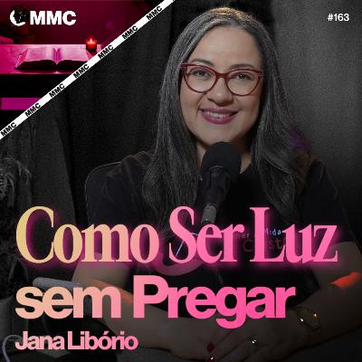 Como Ser Luz Sem Pregar | Jana Libório #163 Como Ser Luz Sem Pregar | Jana Libório #163
