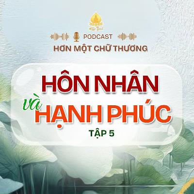 #5 - Hôn Nhân và Hạnh Phúc - Podcast Hơn Một Chữ Thương - ĐĐ. Thích Khải Thành