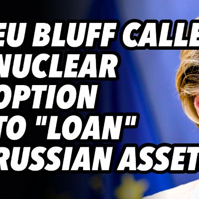 EU bluff called. Nuclear option to "loan" Russian assets