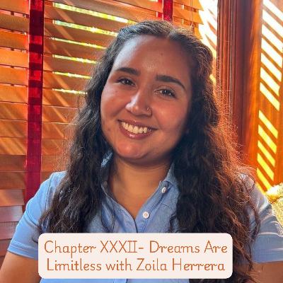Chapter XXXII- Dreams are Limitless with Zoila Herrera