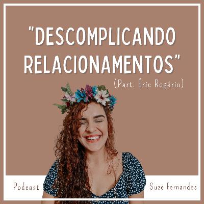 Episódio # 10 - Descomplicando relacionamentos (part. Eric Rogério) Episódio # 10 - Descomplicando relacionamentos (part. Eric Rogério)