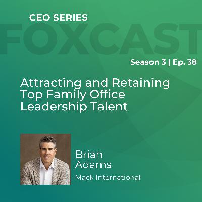 Attracting and Retaining Top Family Office Leadership Talent with Brian Adams