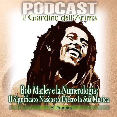 Ep.13 Bob Marley e la Sua Numerologia | Il Giardino dell'Anima Podcast