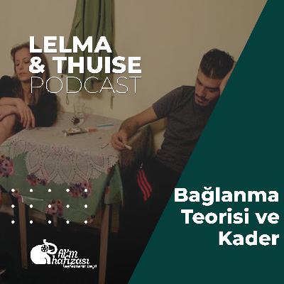 Lelma&Thuise #16 - Bağlanma Teorisi ve Kader Lelma&Thuise #16 - Bağlanma Teorisi ve Kader
