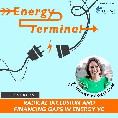 25. Radical Inclusion and Financing Gaps in Energy VC with Hilary Vogelbaum 25. Radical Inclusion and Financing Gaps in Energy VC with Hilary Vogelbaum