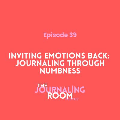 Episode 39: Inviting Emotions Back: Journaling Through Numbness