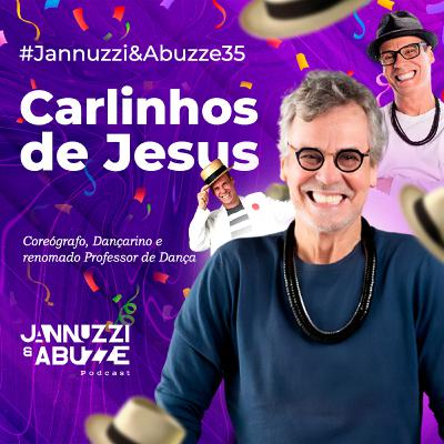 CARLINHOS DE JESUS | Coreógrafo, Dançarino e renomado Professor de Dança #JannuzziEAbuzze35