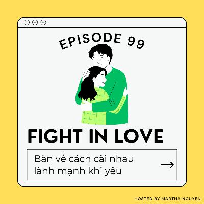 #99: Fight in Love - Bàn về cách cãi nhau lành mạnh khi yêu