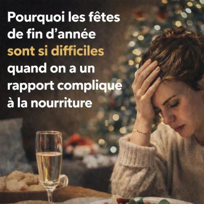 Pourquoi les fêtes de fin d’année sont si difficiles quand on a un rapport compliqué à la nourriture