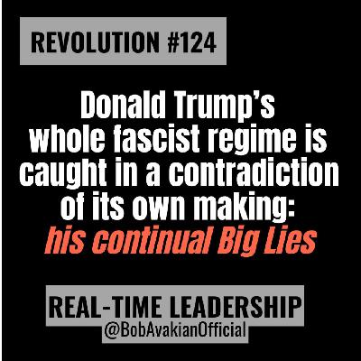 REVOLUTION #124: Donald Trump's whole fascist regime is caught in a contradiction of its own making: his continual Big Lies REVOLUTION #124: Donald Trump's whole fascist regime is caught in a contradiction of its own making: his continual Big Lies