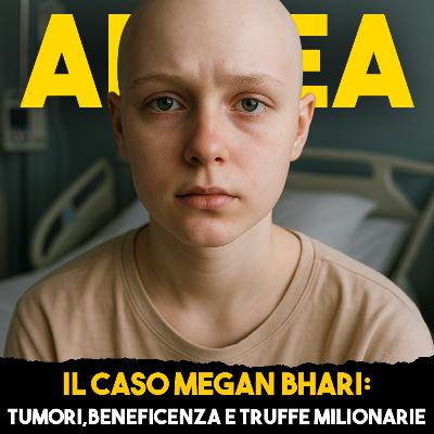 Il Caso Megan Bhari: Tumori, beneficenza e truffe milionarie - Ep.22