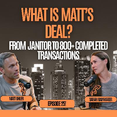 What's Matt's Deal? From Janitor to 800+ Completed Transactions & 35+ Businesses Owned - Matt Uhler