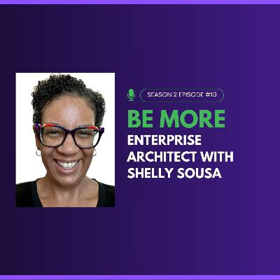 Be More Enterprise Architect with Shelly Sousa Be More Enterprise Architect with Shelly Sousa