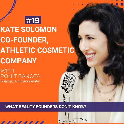 Ep.19-Guest: Kate Solomon, Co-Founder, Athletic Cosmetic Company on "What Beauty Founders Don't Know"
