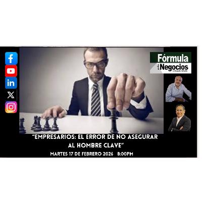 “Empresarios: el error de no asegurar al Hombre Clave”