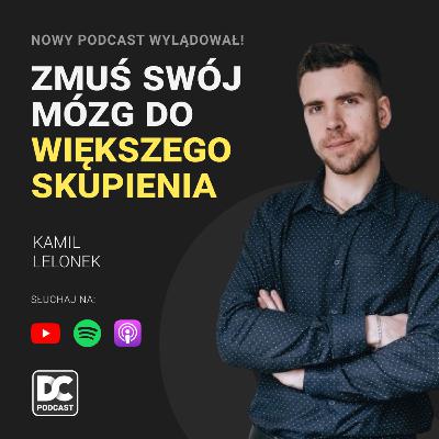 #34 ZMUŚ Swój Mózg Do WIĘKSZEGO Skupienia (SEKRETY WYSOKIEJ PRODUKTYWNOŚCI) - Kamil Lelonek