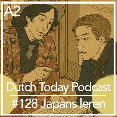 Dutch Today Podcast #128: HOE IK JAPANS LEERDE (A2)