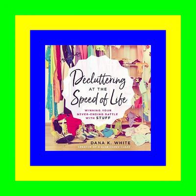 PDF|EPUB Decluttering at the Speed of Life: Winning Your Never-Ending Battle with Stuff (Download Ebook)