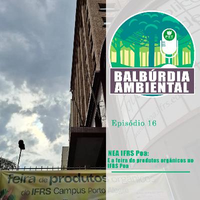 Balbúrdia Ambiental 16 - NEA IFRS Poa: E a feira de produtos orgânicos no IFRS Poa