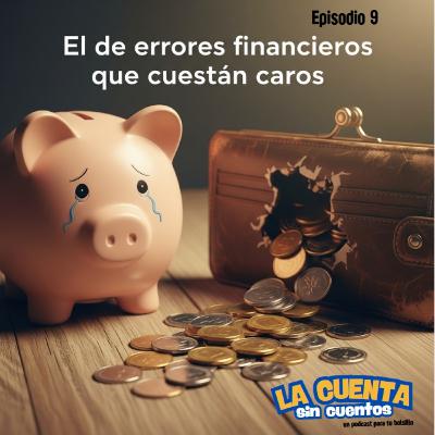 Episodio 9, el de errores financieros que cuestan caro