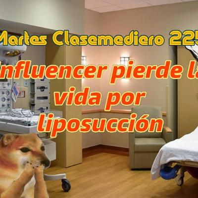 Martes Clasemediero 225: Influencer pierde vida por liposucción