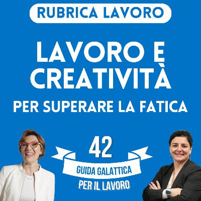 Lavoro e creatività per superare la fatica (Rubrica Lavoro P16-S2) Lavoro e creatività per superare la fatica (Rubrica Lavoro P16-S2)