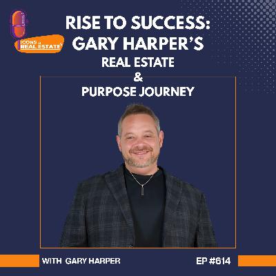 RISE to Success: Gary Harper’s Real Estate & Purpose Journey - EP 614