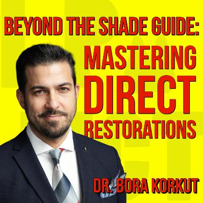 044 Beyond the Shade Guide: Mastering Direct Restorations with Dr. Bora Korkut 044 Beyond the Shade Guide: Mastering Direct Restorations with Dr. Bora Korkut