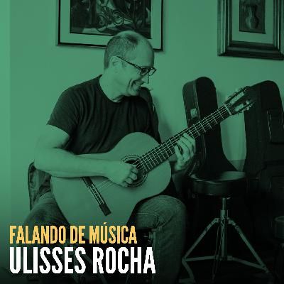 Falando de Música com Ulisses Rocha