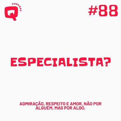 #88 - VOCÊ DEVERIA SER ESPECIALISTA? #88 - VOCÊ DEVERIA SER ESPECIALISTA?