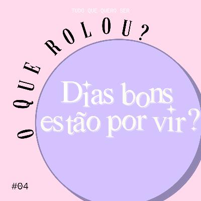 #04 - Dias bons estão por vir?