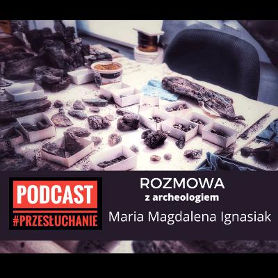 Rozmowa z archeologiem - Maria Magdalena Ignasiak