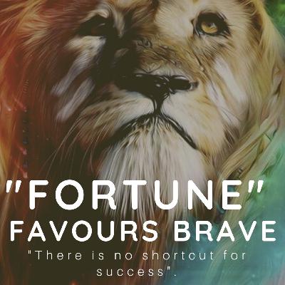 Fortune favors the brave. Fortune favors the brave.