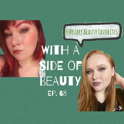 With a Side of February Beauty Favorites | Ep. 68