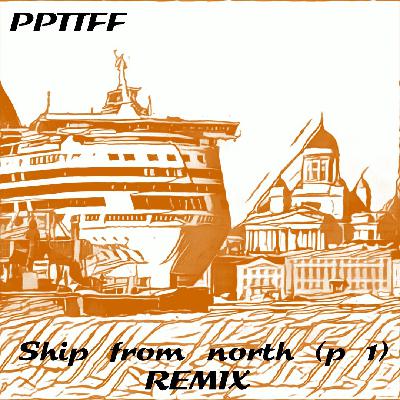 PPTTFF - Ship From North (Part I) [Remix]
