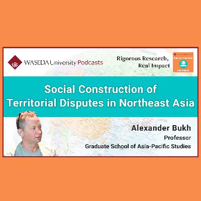 Social Construction of Territorial Disputes in Northeast Asia (Prof. Alexander Bukh) Social Construction of Territorial Disputes in Northeast Asia (Prof. Alexander Bukh)