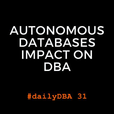 Autonomous Databases Impact on DBA | #dailyDBA 31 Autonomous Databases Impact on DBA | #dailyDBA 31