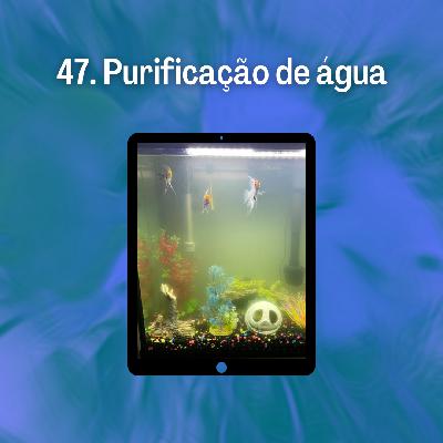 47. Purificação de água 47. Purificação de água