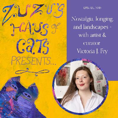 Ep#16 - Nostalgia, longing, and landscapes - with artist & curator Victoria J. Fry