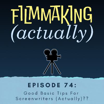 Episode 74: Good Basic Tips For Screenwriters (Actually)??