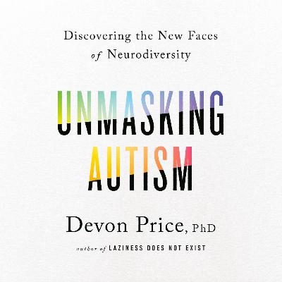 Unmasking Autism - By: Devon Price, Ph.D Unmasking Autism - By: Devon Price, Ph.D