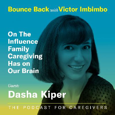 Guest: Dasha Kiper on The Influence  Family Caregiving Has on Our Brain